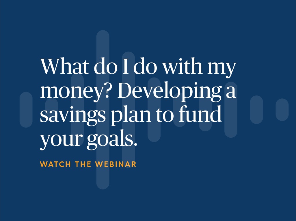 What do I do with my money? Developing a savings plan to fund your goals